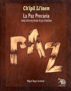 Ch’ipil Li’inem, La paz precaria: Notas sobre un proceso de paz inconcluso.